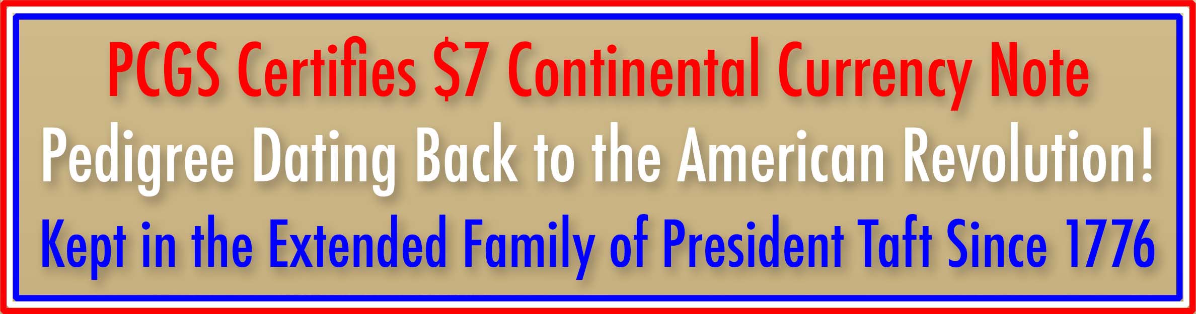 PCGS Certifies $7 Continental Currency Note Pedigree Dating Back to the American Revolution! Kept in the Extended Family of President Taft Since 1776